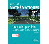 Spécialité Mathématiques - Première: Pour aller plus loin en démontrant et en s'entraînant