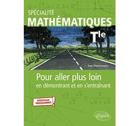 Spécialité Mathématiques - Tle -Nouveaux programmes: Pour aller plus loin en démontrant et en s'entraînant