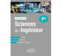 Spécialité Sciences de l'Ingénieur - 1re: Cours, exercices et problèmes corrigés