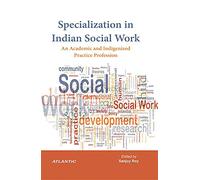 Specialization in Indian Social Work:: An Academic and Indigenized Practice Profession