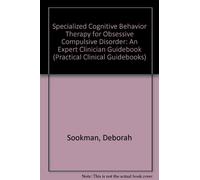 Specialized Cognitive Behavior Therapy for Obsessive Compulsive Disorder: An Expert Clinician Guidebook (Practical Clinical Guidebooks)