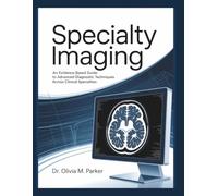 SPECIALTY IMAGING: An Evidence-Based Guide to Advanced Diagnostic Techniques Across Clinical Specialties