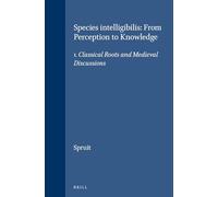 Species Intelligibilis: Classical Roots and Medieval Discussions v. 1: From Perception to Knowledge (Brill's Studies in Intellectual History): 48