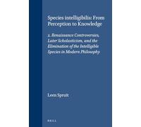 Species Intelligibilis: From Perception to Knowledge: 2. Renaissance Controversies, Later Scholasticism, and the Elimination of the Intelligible ... 49 (Brill's Studies in Intellectual History)