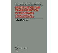 Specification and Transformation of Programs: A Formal Approach to Software Development (Monographs in Computer Science)