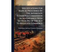 Specifications For Maps As Prescribed By The Interstate Commerce Commission In Accordance With Section 19a Of The Act To Regulate Commerce