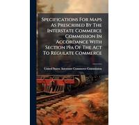 Specifications For Maps As Prescribed By The Interstate Commerce Commission In Accordance With Section 19a Of The Act To Regulate Commerce