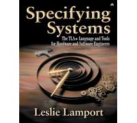 Specifying Systems: The TLA+ Language and Tools for Hardware and Software Engineers
