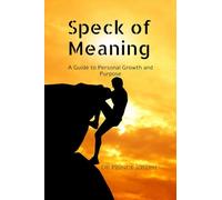 Speck of Meaning: A Guide to Personal Growth and Purpose: A Guide to Personal Grown and Purpose