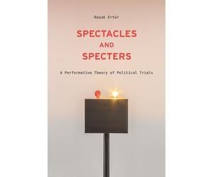 Spectacles and Specters: A Performative Theory of Political Trials
