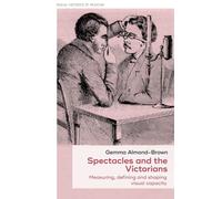 Spectacles and the Victorians: Measuring, defining and shaping visual capacity: 47 (Social Histories of Medicine)