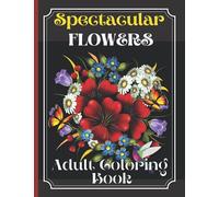 Spectacular Flowers Coloring Book: An Adult Coloring Book Featuring Beautiful Flower Desings, Patterns and A Variety Of Flowers Designs