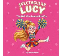 Spectacular Lucy: The Girl Who Learned to Fly: A Heartwarming Children’s Book for Ages 4-8 about Self-Esteem, Bullying, and the Power of Being Yourself (Spectacular Kids)