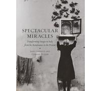 Spectacular Miracles: Transforming Images in Italy, From the Renaissance to the Present