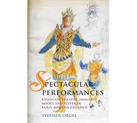 Spectacular Performances: Essays on Theatre, Imagery, Books, and Selves in Early Modern England
