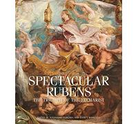 Spectacular Rubens: The Triumph of the Eucharist Series (Getty Publications -)