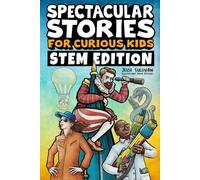 Spectacular Stories for Curious Kids STEM Edition: Fascinating Tales from Science, Technology, Engineering, & Mathematics to Inspire & Amaze Young Readers