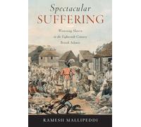 Spectacular Suffering: Witnessing Slavery in the Eighteenth-Century British Atlantic