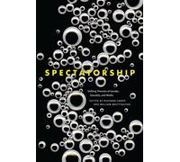 Spectatorship: Shifting Theories of Gender, Sexuality, and Media