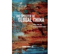 Specter of Global China - Politics, Labor, and Foreign Investment in Africa