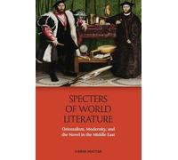 Specters of World Literature: Orientalism, Modernity, and the Novel in the Middle East