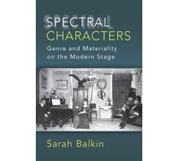 Spectral Characters : Genre and Materiality on the Modern Stage