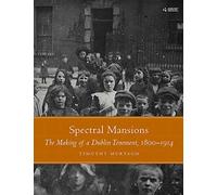 Spectral Mansions: The making of a Dublin tenement 1800-1914