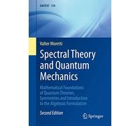 Spectral Theory and Quantum Mechanics: Mathematical Foundations of Quantum Theories, Symmetries and Introduction to the Algebraic Formulation: 110 (UNITEXT, 110)