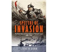 Spectre of Invasion: The Royal Navy and the Defence of Britain's Coast, 1900-1918