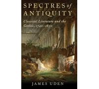 Spectres of Antiquity: Classical Literature and the Gothic, 1740-1830