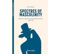 Spectres of Masculinity: Manhood in Victorian and Edwardian Ghost Stories, 1860-1914