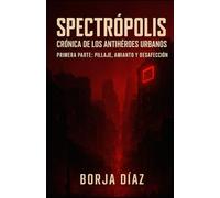 SPECTRÓPOLIS. CRÓNICA DE LOS ANTIHÉROES URBANOS: PRIMERA PARTE. PILLAJE, AMIANTO Y DESAFECCIÓN