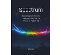 Spectrum: Electromagnetic Warfare, Cyber Operations and the Conduct of Modern War