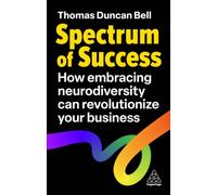 Spectrum of Success : How Embracing Neurodiversity Can Revolutionize Your Business