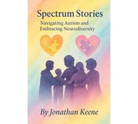 Spectrum Stories: Navigating Autism and Embracing Neurodiversity: Navigating Autism and Embracing Neurodiversity