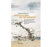 Speculating on the Moment: The Poetics of Time and Recurrence in Goethe, Leopardi and Nietzsche