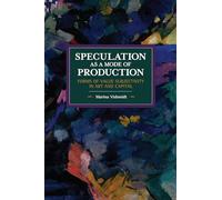 Speculation as a Mode of Production: Forms of Value Subjectivity in Art and Capital (Historical Materialism)