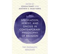 Speculation, Heresy, and Gnosis in Contemporary Philosophy of Religion : The Enigmatic Absolute