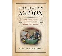 Speculation Nation: Land Mania in the Revolutionary American Republic (Early American Studies)