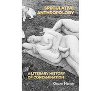 Speculative Anthropology: A Literary History of Contamination