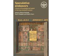 Speculative endeavors: Cultures of knowledge and capital in the long nineteenth century (Interventions: Rethinking the Nineteenth Century)
