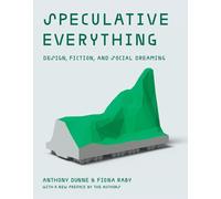 Speculative Everything: Design, Fiction, and Social Dreaming by Anthony Dunne Pa