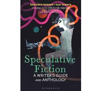 Speculative Fiction: A Writer's Guide and Anthology (Bloomsbury Writer's Guides and Anthologies)