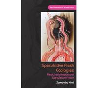 Speculative Flesh Ecologies: Flesh, Indistinction and Speculative Fiction (New Dimensions in Science Fiction)