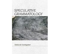 Speculative Grammatology: Deconstruction and the New Materialism (Speculative Realism)
