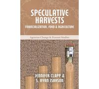 Speculative Harvests: Financialization, Food, and Agriculture: 8 (Agrarian Change & Peasant Studies)
