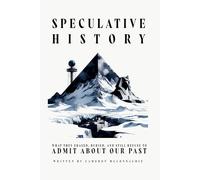 Speculative History: What They Erased, Buried, and Still Refuse to Admit About Our Past