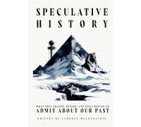 Speculative History: What They Erased, Buried, and Still Refuse to Admit About Our Past