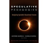 Speculative Pedagogies: Designing Equitable Educational Futures (Multicultural Education Series)