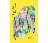 Speculative Relations : Indigenous Worlding and Repair